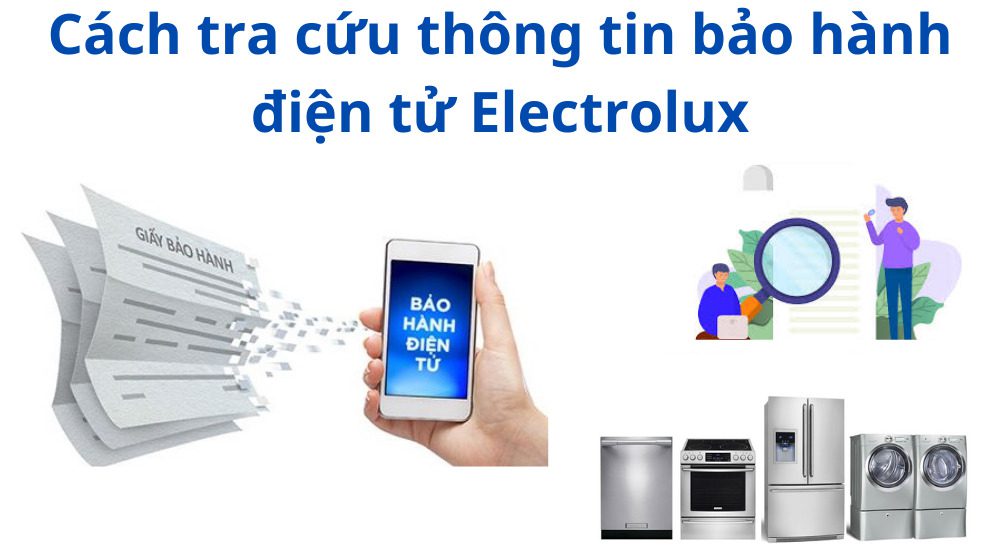 Cách đăng ký và tra cứu thông tin bảo hành điện tử Electrolux