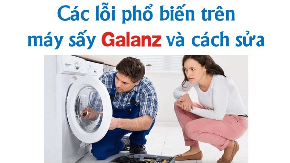 Cách xử lý các lỗi thường gặp trên máy sấy Galanz