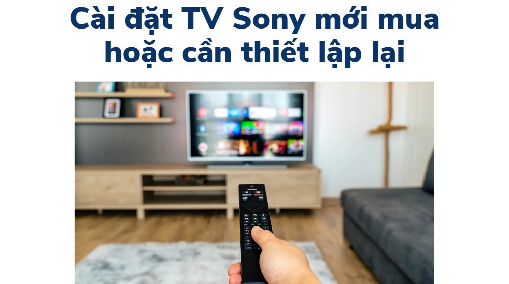 Cài đặt TV Sony mới mua hoặc cần thiết lập lại