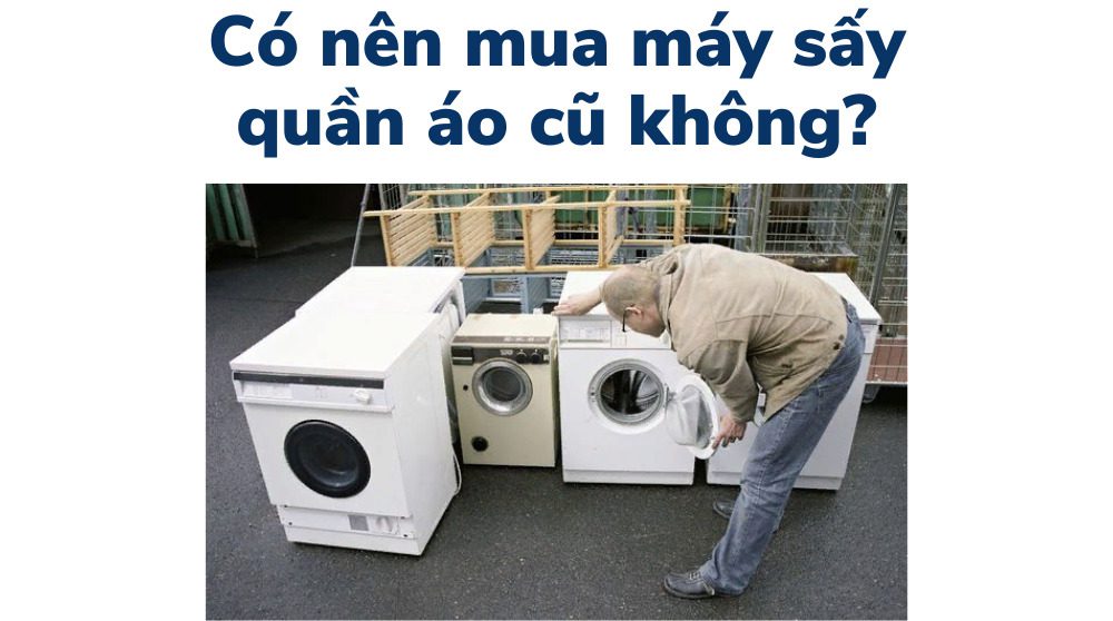 Có nên mua máy sấy quần áo cũ và trưng bày