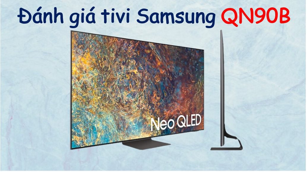 Đánh giá Tivi Samsung QN90B Neo QLED