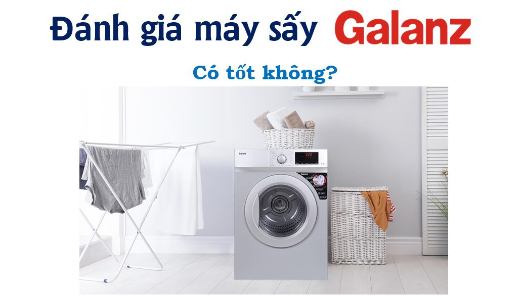 Đánh giá máy sấy quần áo Galanz có tốt không