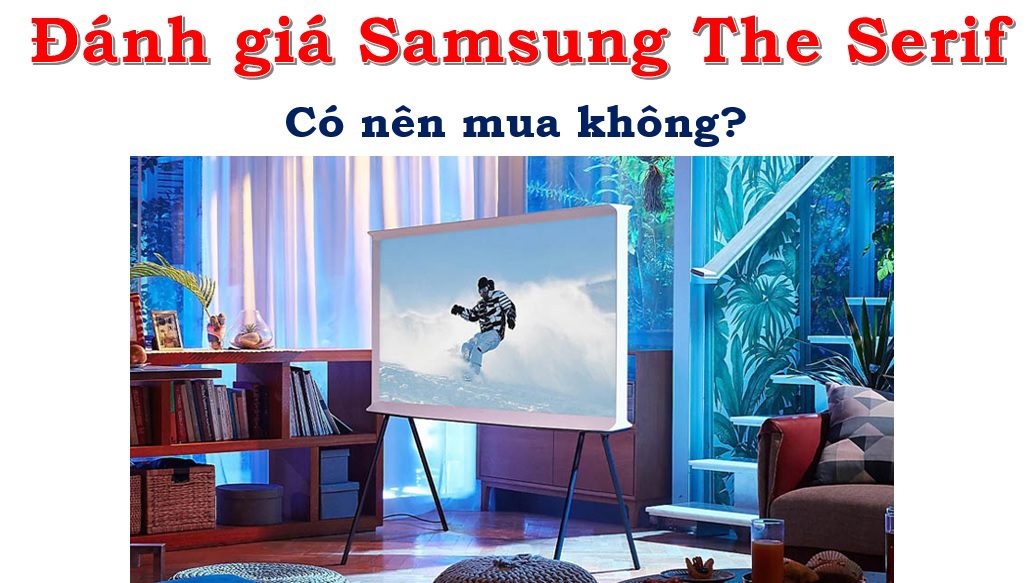 Đánh giá tivi Samsung The Serif có tốt không