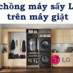 Hướng dẫn xếp chồng máy sấy lên trên máy giặt LG
