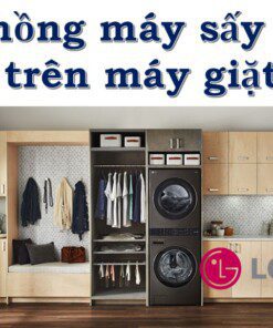 Cách xếp chồng máy sấy lên máy giặt LG