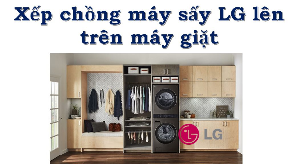 Cách xếp chồng máy sấy lên máy giặt LG