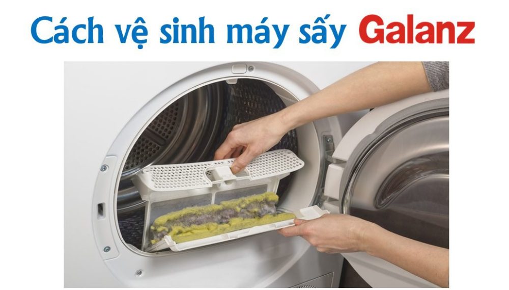 Hướng dẫn vệ sinh máy sấy quần áo Galanz tại nhà