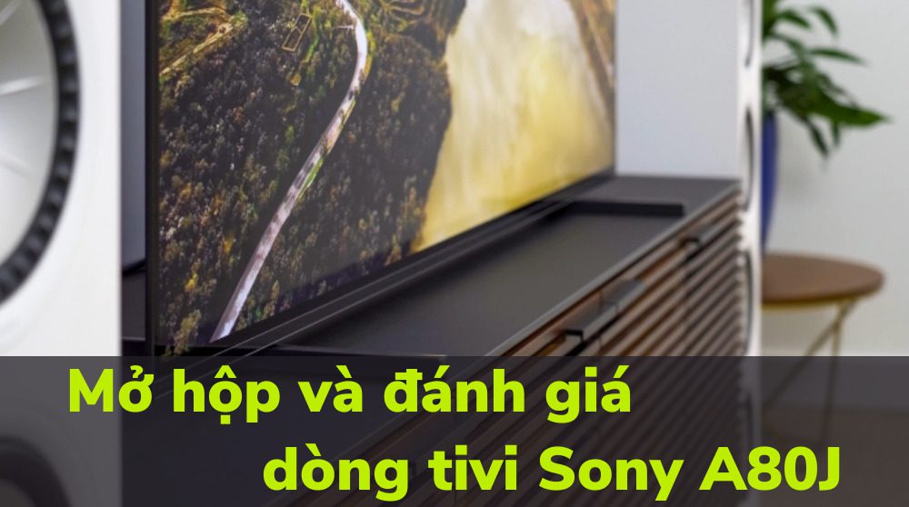 đánh giá dòng tivi Sony A80J