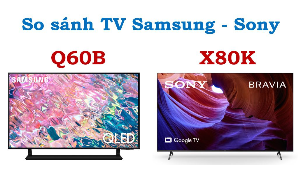 So sánh tivi Samsung Q60B và Sony X80K