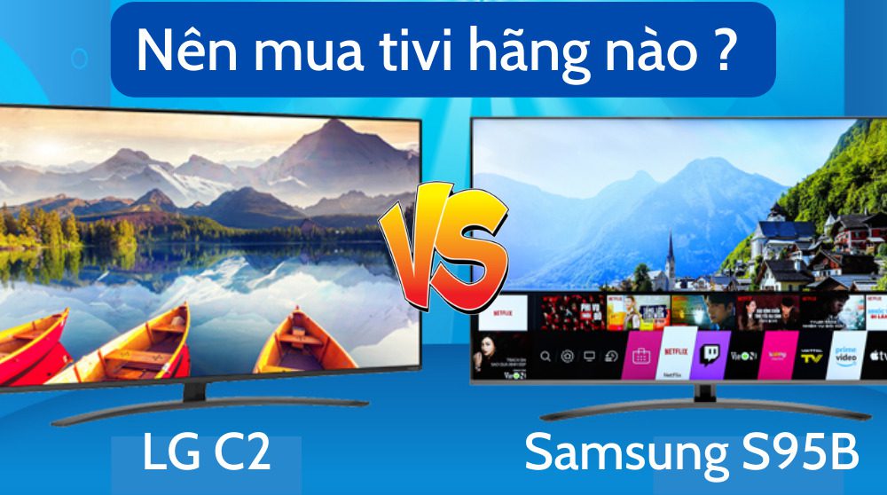 So sánh tivi Samsung S95B và LG C2