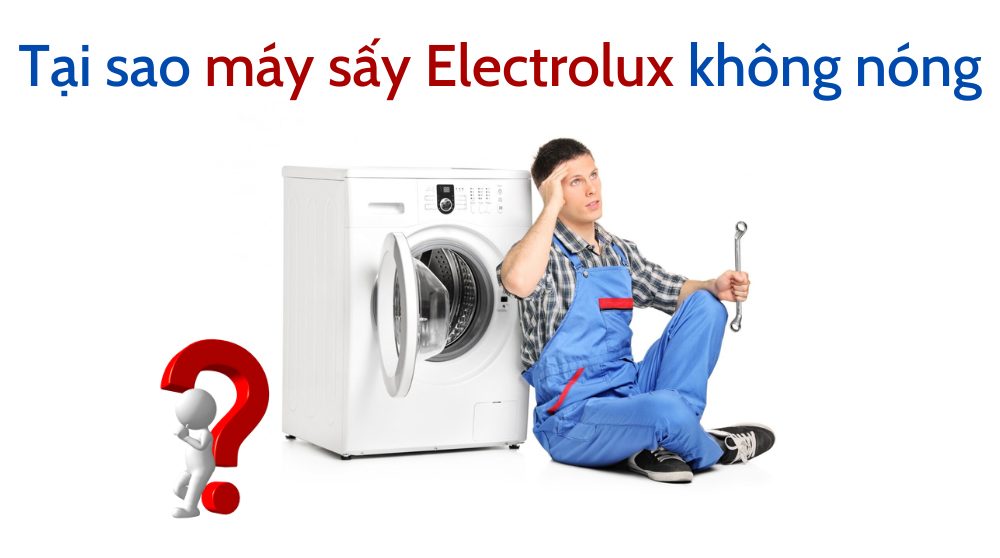 Tại sao máy sấy Electrolux không nóng
