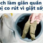 Cách làm giãn quần áo bị co rút: Len, cotton, thun, nỉ, jean…
