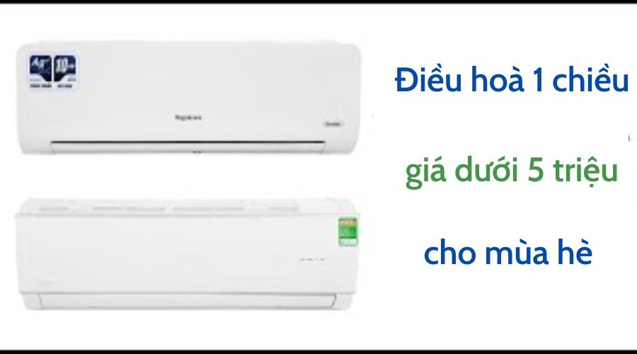 Điều hòa 1 chiều giá dưới 5 triệu cho mùa hè