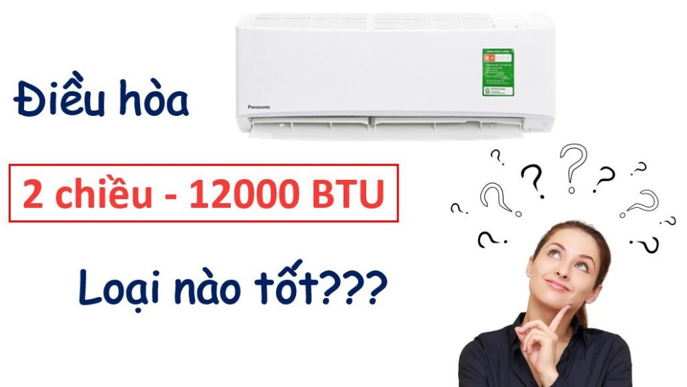 Điều hòa 2 chiều 12000BTU loại nào tốt