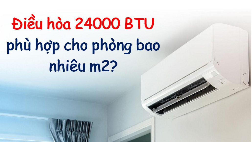 Điều hòa 24000BTU dùng cho phòng bao nhiêu m2