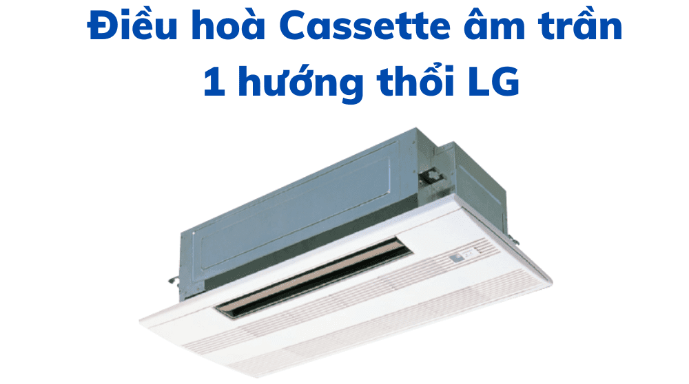Điều Hoà Cassette âm Trần 1 Hướng Thổi Lg