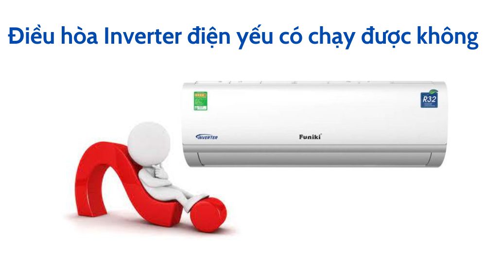 Điều hòa Inverter điện yếu có chạy được không