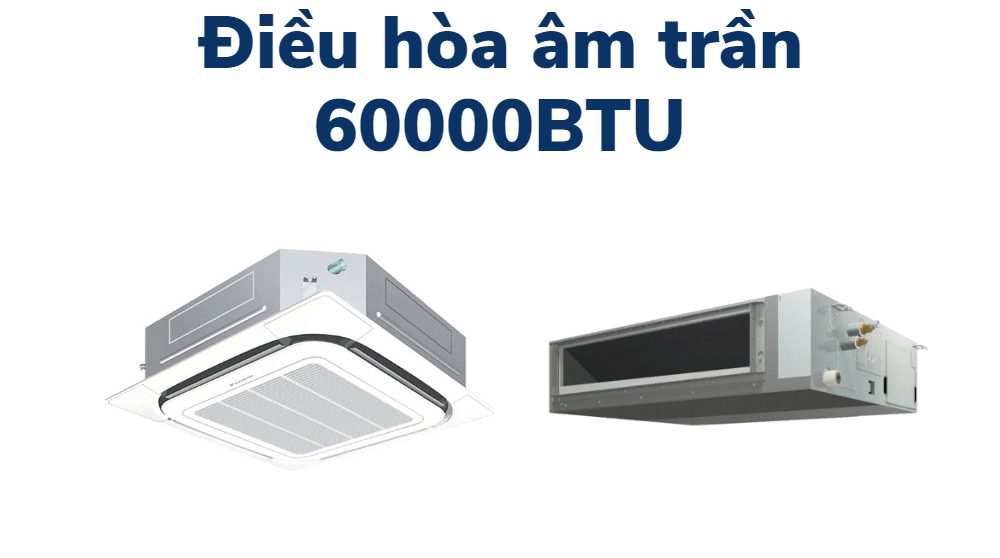 Điều hòa âm trần 60000BTU
