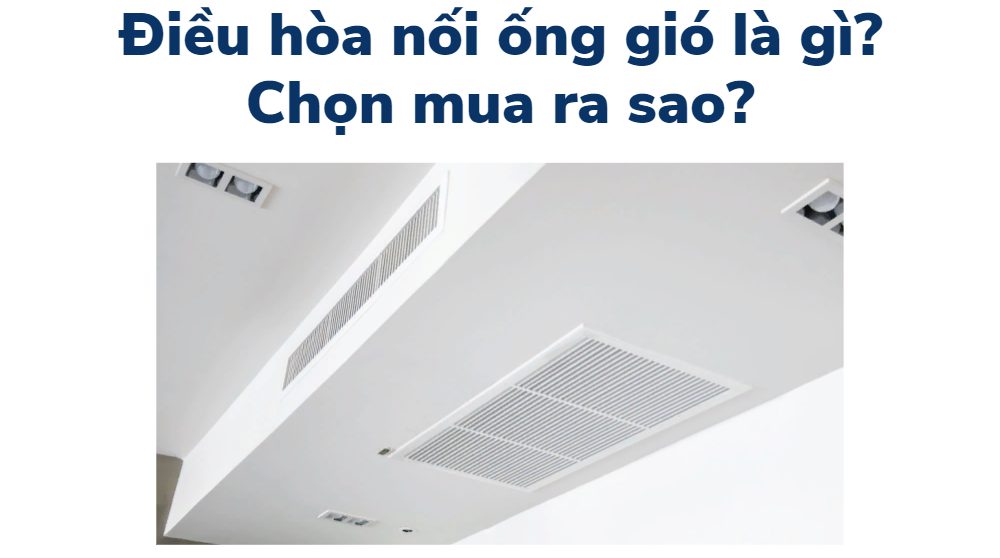 Điều hòa âm trần nối ống gió là gì