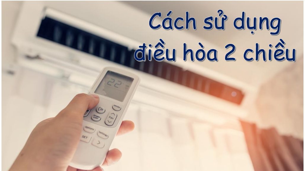Hướng dẫn cách sử dụng điều hòa 2 chiều