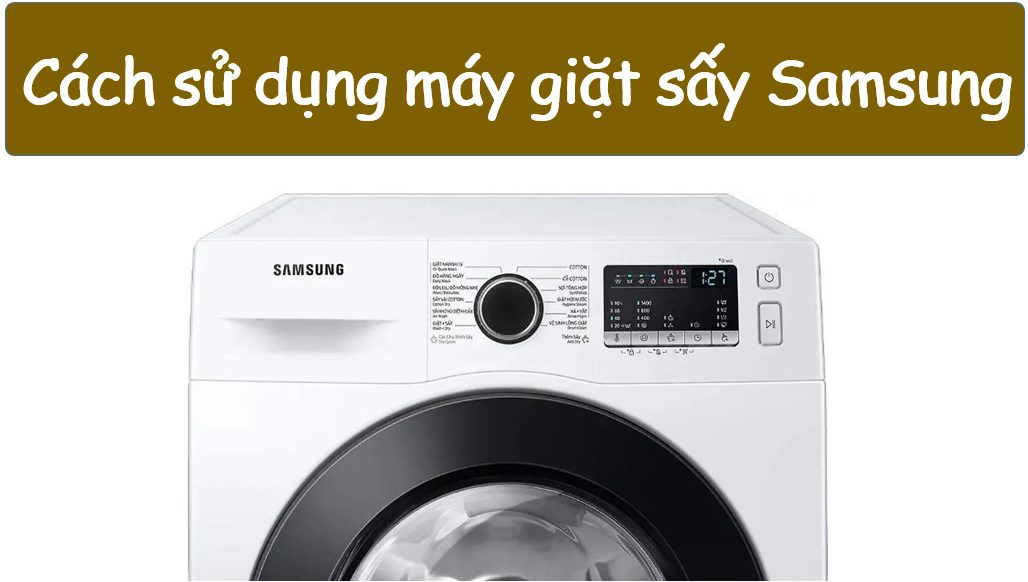Hướng dẫn sử dụng máy giặt sấy Samsung