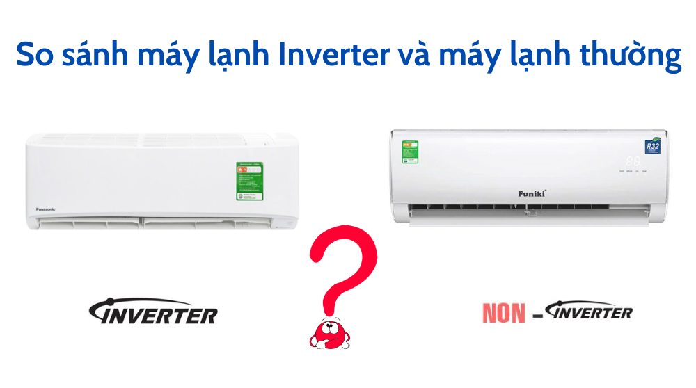 So sánh máy lạnh Inverter và máy lạnh thường
