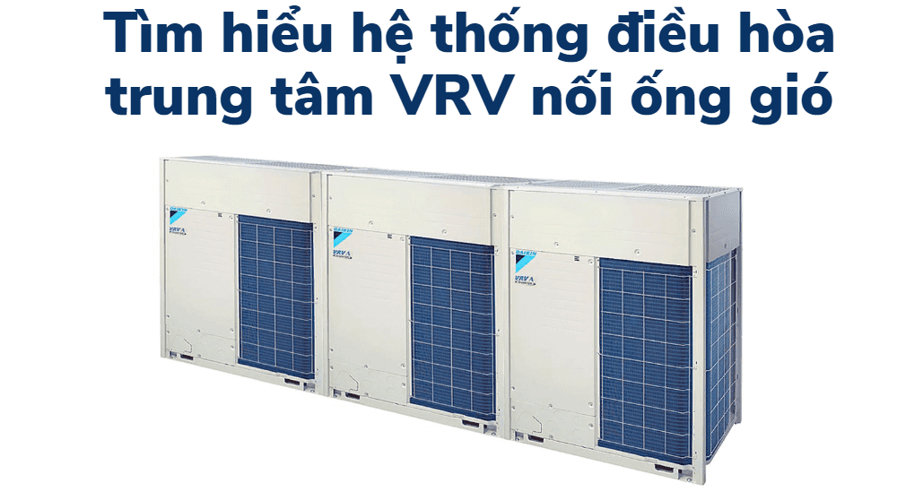 Tìm Hiểu Hệ Thống điều Hòa Trung Tâm Vrv Nối ống Gió