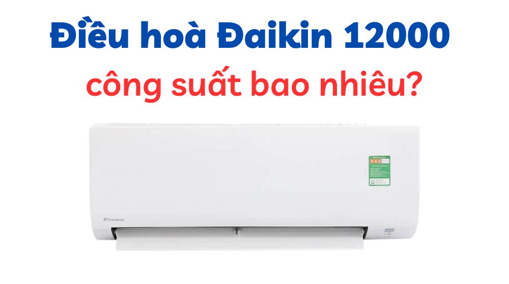 Công suất điều hòa Đaikin 12000btu bao nhiêu W