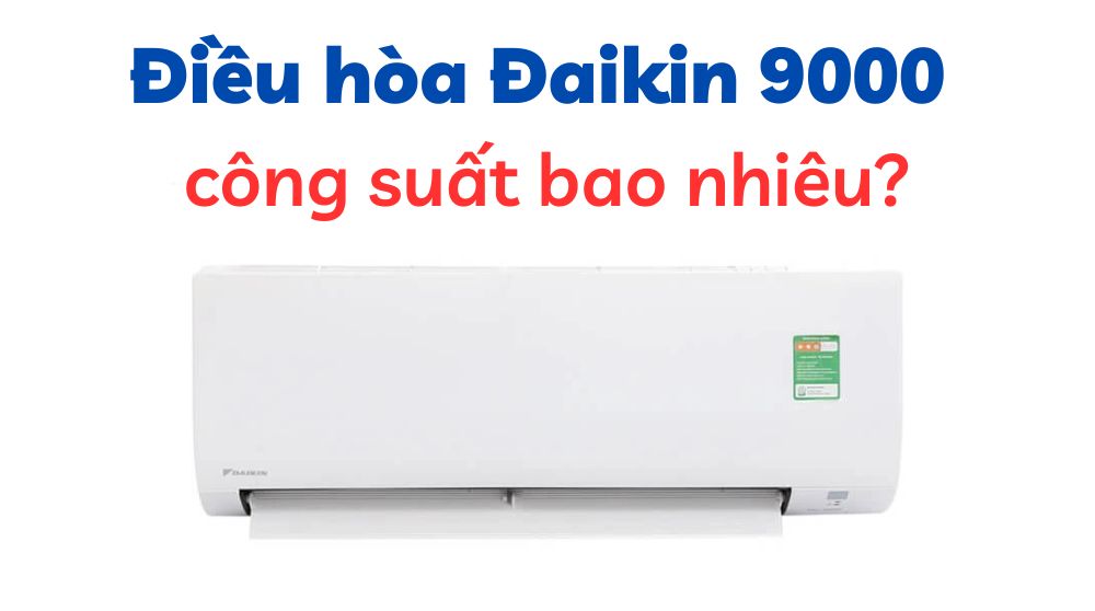Điều hoà Đaikin 9000 công suất bao nhiêu