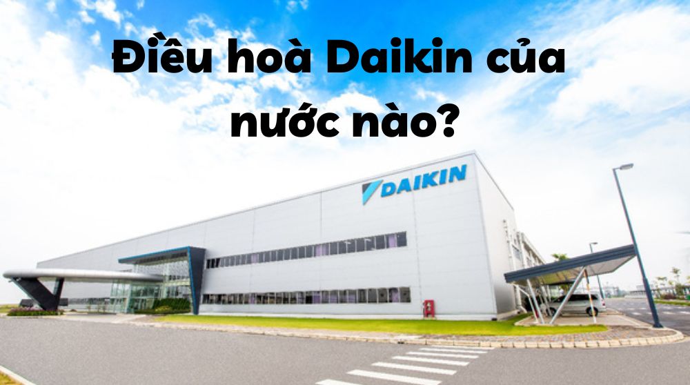 Điều hoà Đaikin của nước nào