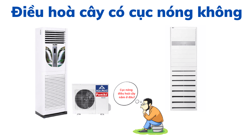 Điều Hoà Cây Có Cục Nóng Không