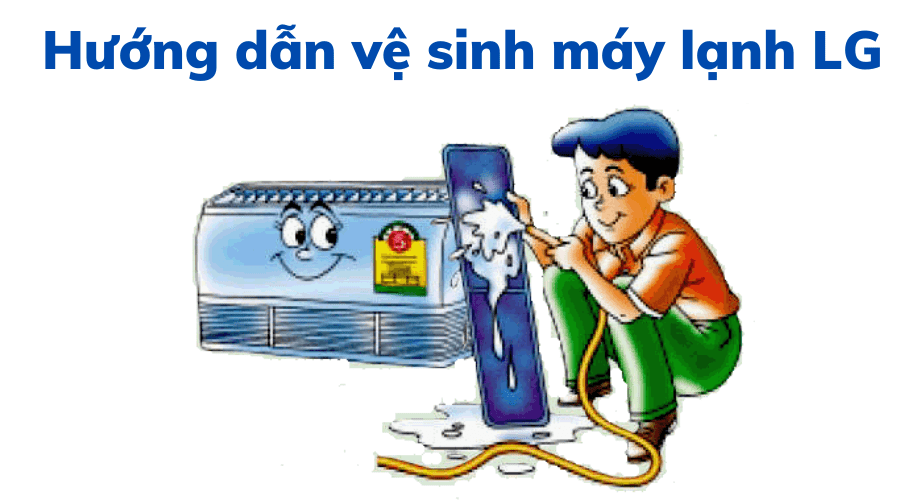 Hướng Dẫn Vệ Sinh Máy Lạnh Lg
