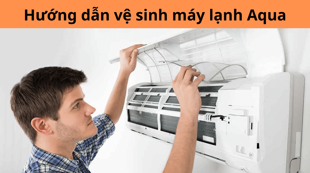 Cách vệ sinh máy lạnh Aqua