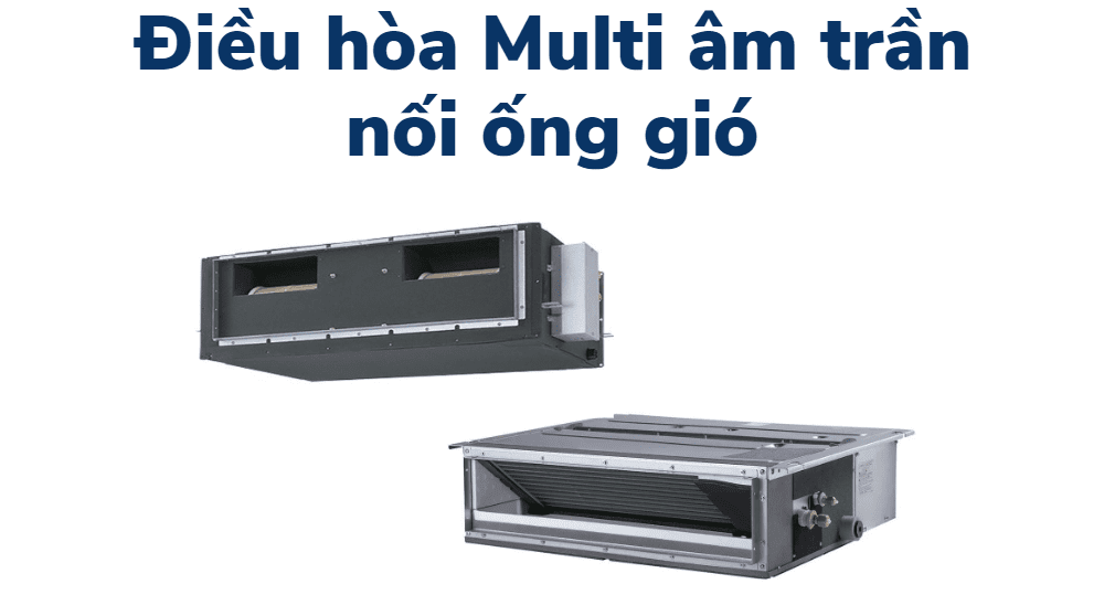 điều Hòa Multi âm Trần Nối ống Gió