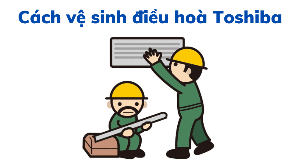 Cách Vệ Sinh điều Hoà Toshiba