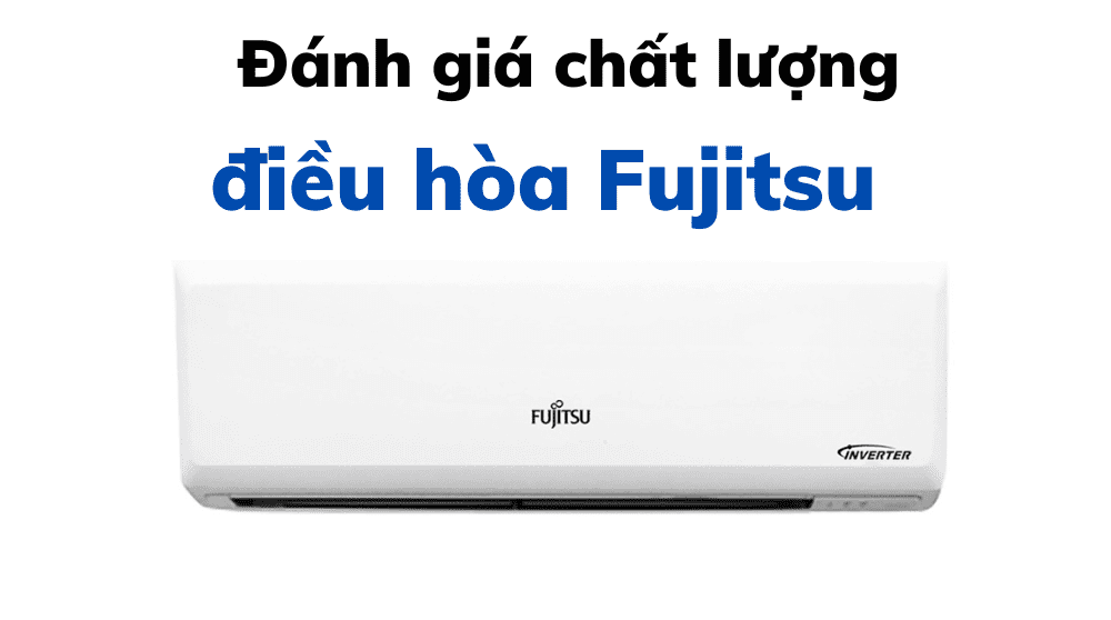 Đánh Giá Chất Lượng đánh giá điều hòa Fujitsu  