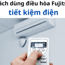 Cách sử dụng điều hòa Fujitsu tiết kiệm điện: Mẹo hay mùa hè