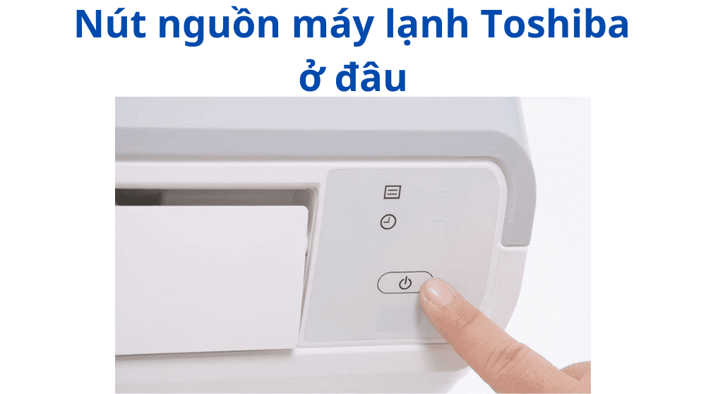 Nút Nguồn Máy Lạnh Toshiba ở đâu