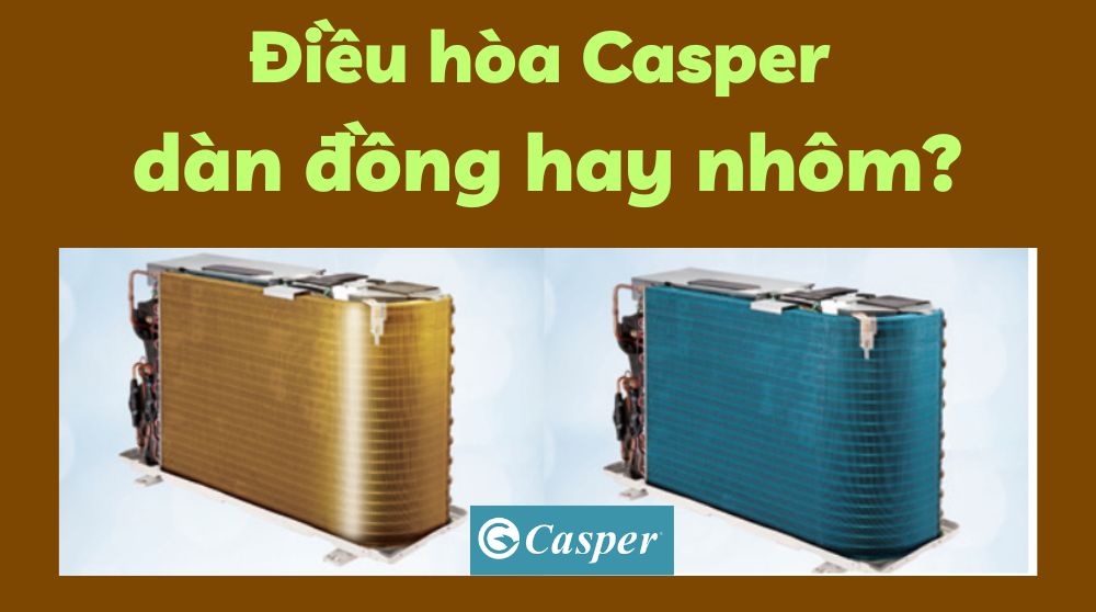 Điều hòa Casper dàn đồng hay nhôm