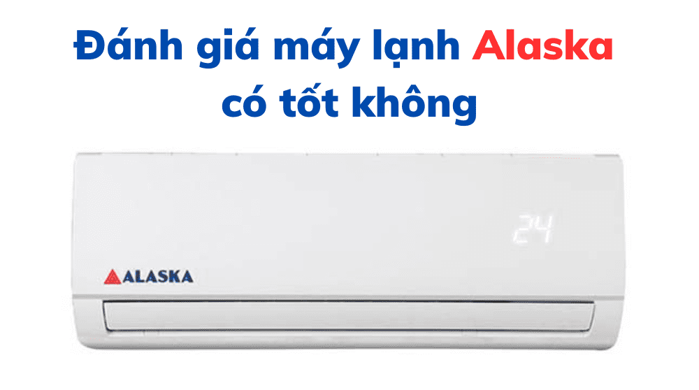 Đánh Giá Máy Lạnh Alaska Có Tốt Không