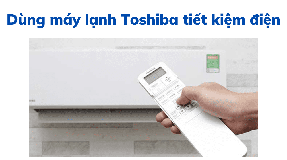Dùng Máy Lạnh Toshiba Tiết Kiệm điện