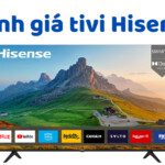 Đánh giá tivi Hisense: Có tốt không? Của nước nào sản xuất?