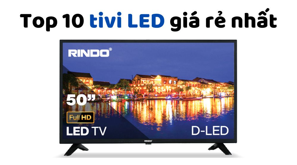 Top 10 Tivi Led Giá Rẻ Nhất