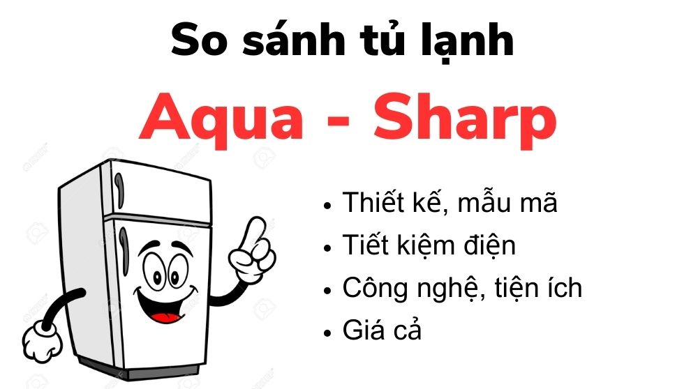 So sánh tủ lạnh Aqua và Sharp: nên mua cái nào tốt hơn?