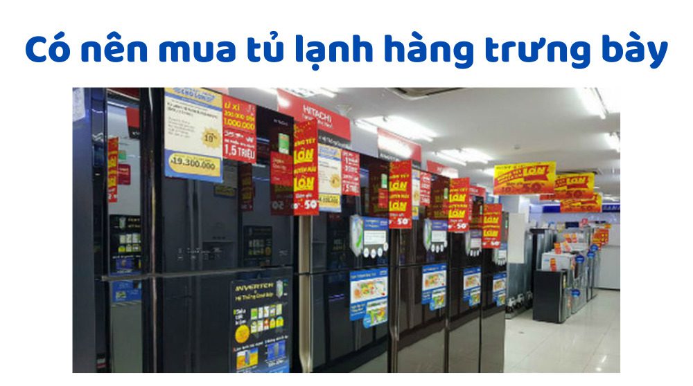 Có nên mua tủ lạnh hàng trưng bày