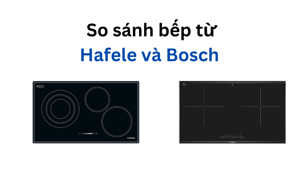 so sánh bếp từ Bosch và Hafele