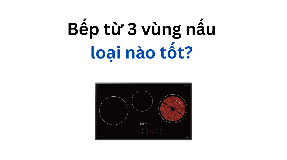 Bếp từ 3 vùng nấu loại tốt
