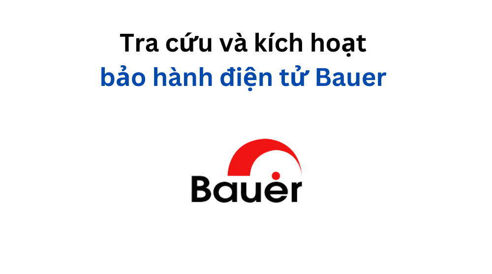 Tra cứu và kích hoạt bảo hành điện tử Bauer