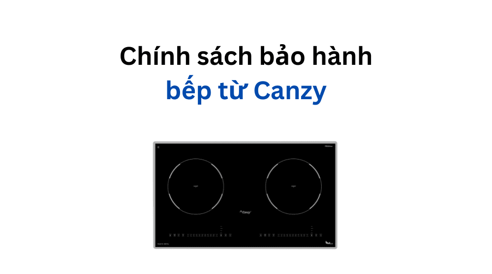 chính sách bảo hành bếp từ Canzy