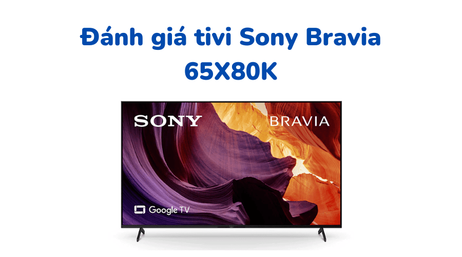 Đánh giá tivi Sony Bravia 65X80K